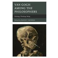 Van Gogh among the Philosophers Painting, Thinking, Being