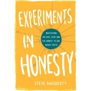 Experiments in Honesty Meditations on Love, Fear and the Honest to God Naked Truth