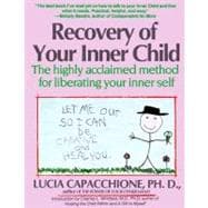 Recovery of Your Inner Child The Highly Acclaimed Method for Liberating Your Inner Self
