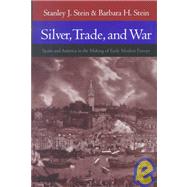 Silver, Trade, and War : Spain and America in the Making of Early Modern Europe