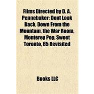 Films Directed by D a Pennebaker : Dont Look Back, down from the Mountain, the War Room, Monterey Pop, Sweet Toronto, 65 Revisited