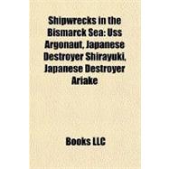 Shipwrecks in the Bismarck Se : Uss Argonaut, Japanese Destroyer Shirayuki, Japanese Destroyer Ariake