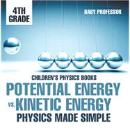 Potential Energy vs. Kinetic Energy - Physics Made Simple - 4th Grade | Children's Physics Books