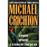 Michael Crichton: A New Collection of Three Complete Novels : Congo; Sphere; Eaters of the Dead