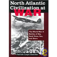 North Atlantic Civilization at War: World War II Battles of Sky, Sand, Snow, Sea and Shore: World War II Battles of Sky, Sand, Snow, Sea and Shore