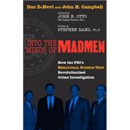 Into the Minds of Madmen How the FBI's Behavioral Science Unit Revolutionized Crime Investigation