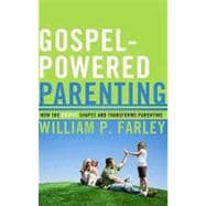 Gospel-Powered Parenting : How the Gospel Shapes and Transforms Parenting