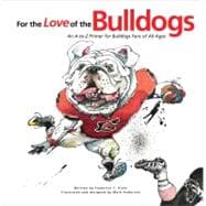For the Love of the Bulldogs An A-to-Z Primer for Bulldogs Fans of All Ages