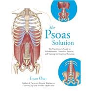 The Psoas Solution The Practitioner's Guide to Rehabilitation, Corrective Exercise, and Training for Improved Function