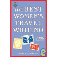 The Best Women's Travel Writing 2006 True Stories from Around the World