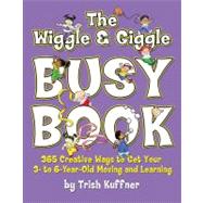 The Wiggle & Giggle Busy Book 365 Creative Games & Activities to Keep Your Child Moving and Learning