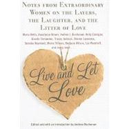 Live and Let Love : Notes from Extraordinary Women on the Layers, the Laughter, and the Litter of Love