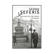 George Seferis : Waiting for the Angel: A Biography