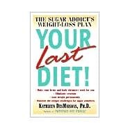 Your Last Diet! The Sugar Addict's Weight-Loss Plan