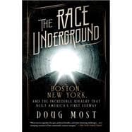 The Race Underground Boston, New York, and the Incredible Rivalry That Built America’s First Subway