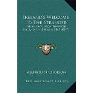 Ireland's Welcome to the Stranger : Or an Excursion Through Ireland, in 1844 And 1845 (1847)