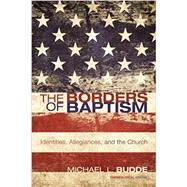 The Borders of Baptism: Identities, Allegiances, and the Church