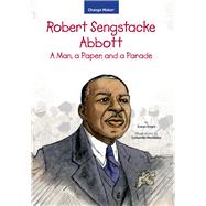 Robert Sengstacke Abbott A Man, a Paper, and a Parade