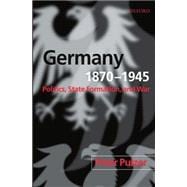 Germany, 1870-1945 Politics, State Formation, and War