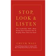 Stop, Look, and Listen: The Leadership Fable About Putting Your Customers First and Keeping Them There for Good