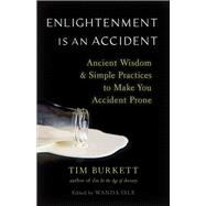Enlightenment Is an Accident Ancient Wisdom and Simple Practices to Make You Accident Prone
