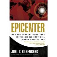 Epicenter : Why the Current Rumblings in the Middle East Will Change Your Future