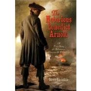 The Notorious Benedict Arnold: A True Story of Adventure, Heroism & Treachery