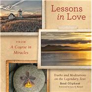 Lessons in Love from A Course in Miracles Truths and Meditations on the Legendary Text