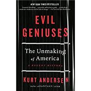 Evil Geniuses The Unmaking of America: A Recent History