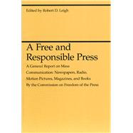 A Free and Responsible Press: A General Report on Mass Communication: Newspapers, Radio, Motion Pictures, Magazines, and Books