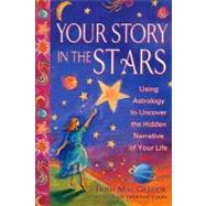 Your Story in the Stars : Using Astrology to Uncover the Hidden Narrative of Your Life