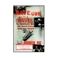 Have Gun Will Travel : The Spectacular Rise and Violent Fall of Death Row Records