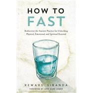 How to Fast Rediscover the Ancient Practice for Unlocking Physical, Emotional, and Spiritual Renewal
