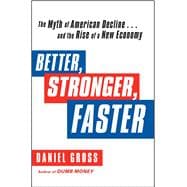 Better, Stronger, Faster The Myth of American Decline . . . and the Rise of a New Economy