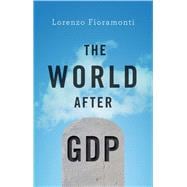 The World After GDP Politics, Business and Society in the Post Growth Era