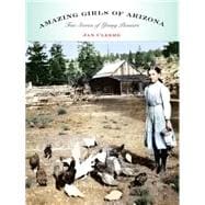 Amazing Girls of Arizona True Stories Of Young Pioneers