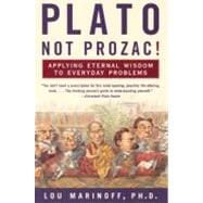 Plato, Not Prozac!: Applying Philosophy to Everyday Problems