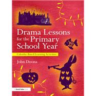 50 Drama Workshops for the Primary School Year : Calendar Based Cross-curricular Learning Activities
