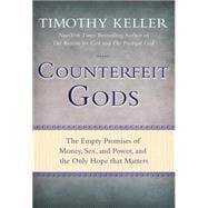 Counterfeit Gods The Empty Promises of Money, Sex, and Power, and the Only Hope that Matters