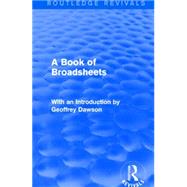 A Book of Broadsheets (Routledge Revivals): With an Introduction by Geoffrey Dawson