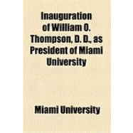 Inauguration of William O. Thompson, D. D., As President of Miami University