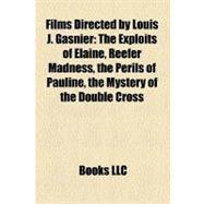 Films Directed by Louis J Gasnier : The Exploits of Elaine, Reefer Madness, the Perils of Pauline, the Mystery of the Double Cross