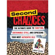 Second Chances The Ultimate Guide to Thrifting, Sustainable Style, and Expressing Your Most Authentic Self
