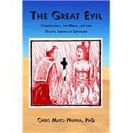 The Great Evil Christianity, the Bible, and the Native American Genocide