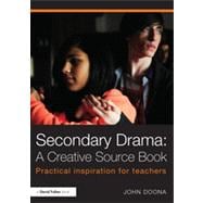 Secondary Drama: A Creative Source Book: Practical inspiration for teachers