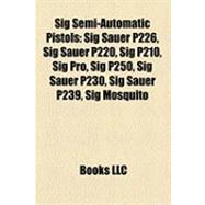 Sig Semi-Automatic Pistols : Sig Sauer P226, Sig Sauer P220, Sig P210, Sig Pro, Sig P250, Sig Sauer P230, Sig Sauer P239, Sig Mosquito