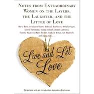 Live and Let Love : Notes from Extraordinary Women on the Layers, the Laughter, and the Litter of Love