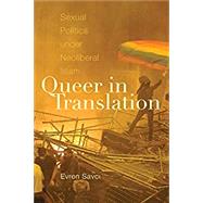 Queer in Translation: Sexual Politics under Neoliberal Islam ( Perverse Modernities: A Series Edited by Jack Halberstam and )