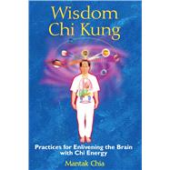 Wisdom Chi Kung: Practices for Enlivening the Brain with Chi Energy