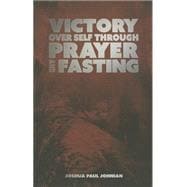 Victory over Self Through Prayer and Fasting
